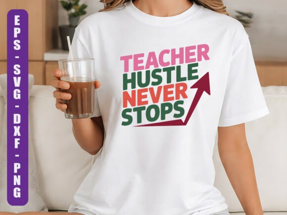 Teacher Hustle Never Stops SVG Design: Graphics for T-Shirt Designs